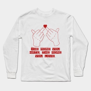 The More You Hate, The More You Love Long Sleeve T-Shirt